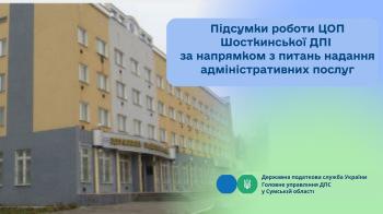 Підсумки роботи ЦОП Шосткинської  ДПІ за напрямком  з питань надання адміністративних послуг