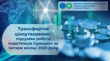 Трансфертне ціноутворення: підсумки роботи податківців Сумщини     за чотири місяці 2026 року