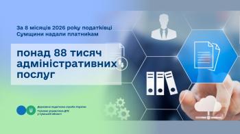 За 8 місяців 2026 року податківці Сумщини надали платникам понад 88 тисяч адміністративних послуг